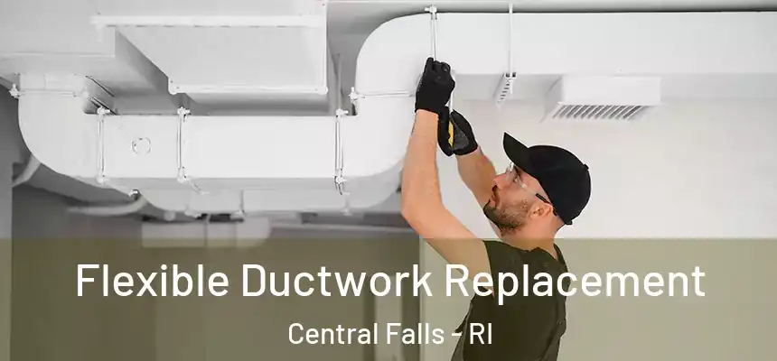  Flexible Ductwork Replacement Central Falls - RI